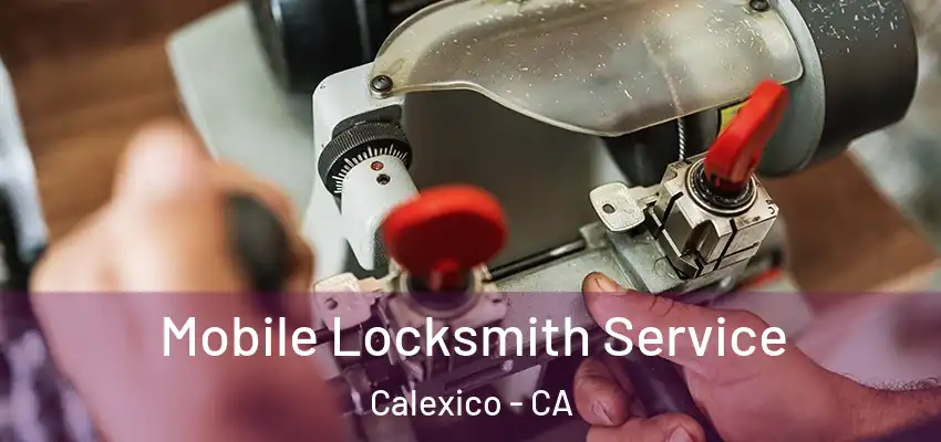  Mobile Locksmith Service Calexico - CA